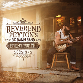 The Reverend Peyton's Big Damn Band - Front Porch Sessions